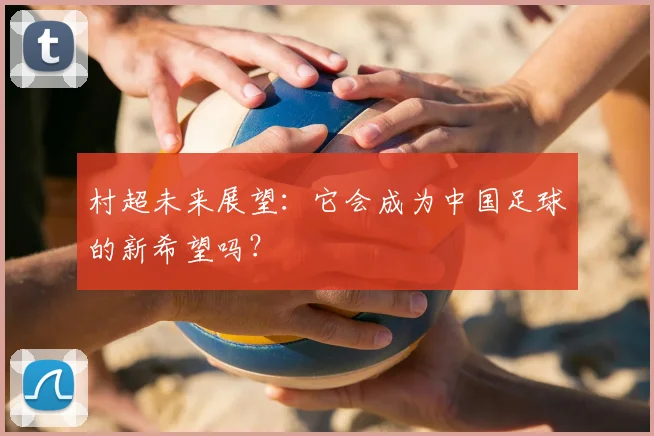 村超未来展望：它会成为中国足球的新希望吗？