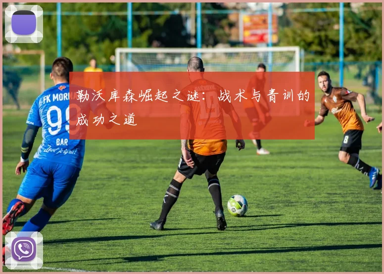 勒沃库森崛起之谜:战术与青训的成功之道