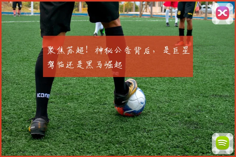 聚焦苏超！神秘公告背后，是巨星驾临还是黑马崛起